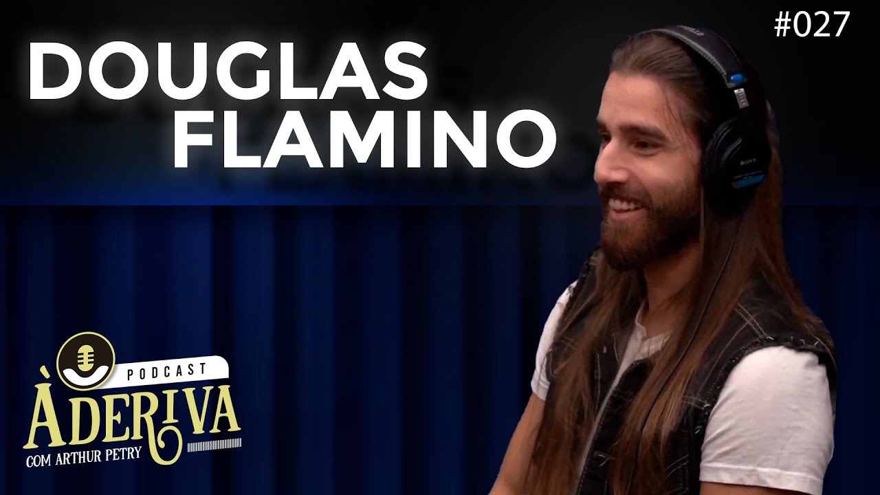 Douglas Flamino (027) | À Deriva Podcast com Arthur Petry