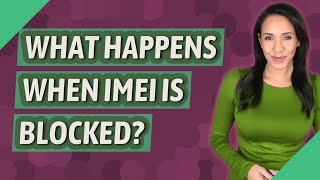 What happens when IMEI is blocked?