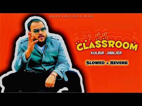 CLASSROOM💕 (Slowed + Reverb🥵) | Kulbir Jhinjer | Latest Punjabi Songs 2024 | JAATLOFISTUDIO