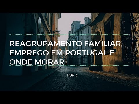 Reagrupamento familiar, Emprego e onde morar em Portugal - principais perguntas