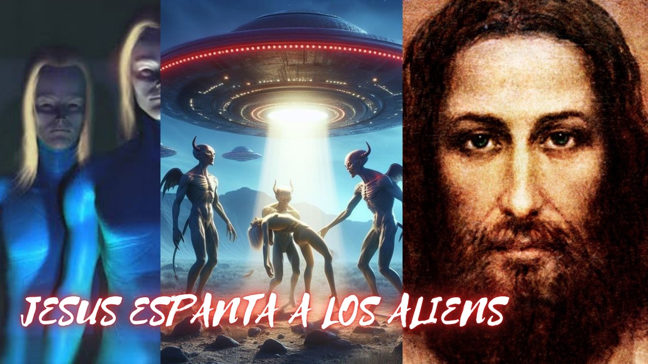 Jesús espanta a los aliens. ¿Son demonios?