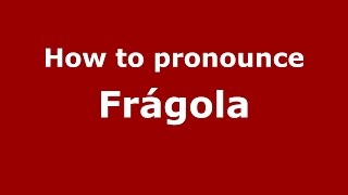 How to pronounce Fr&aacute;gola
