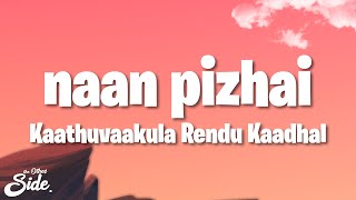 Kaathuvaakula Rendu Kaadhal - Naan Pizhai (Lyrics)