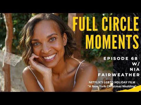 FULL CIRCLE MOMENTS w/ Nia Fairweather [Netflix's LGBTQ Holiday film, A New York Christmas Wedding]
