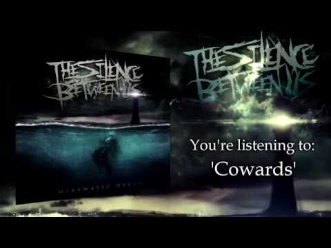 The Silence Between Us  - Cowards