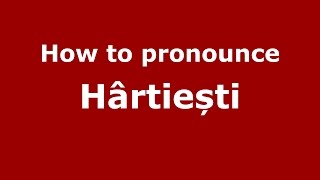 How to pronounce Hârtiești