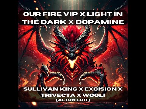 Sullivan King X Excision X Trivecta X Wooli - Our Fire VIP X Light In The Dark [Altun Edit]