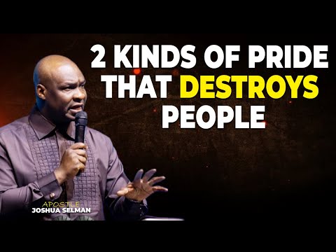 THE 2 KINDS OF PRIDE THAT DESTROYS PEOPLE BY APOSTLE JOSHUA SELMAN