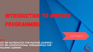 Optimisation 7| Introduction to Integer Programming|CST 294 | CST 284 Mathematics for Machine Learn