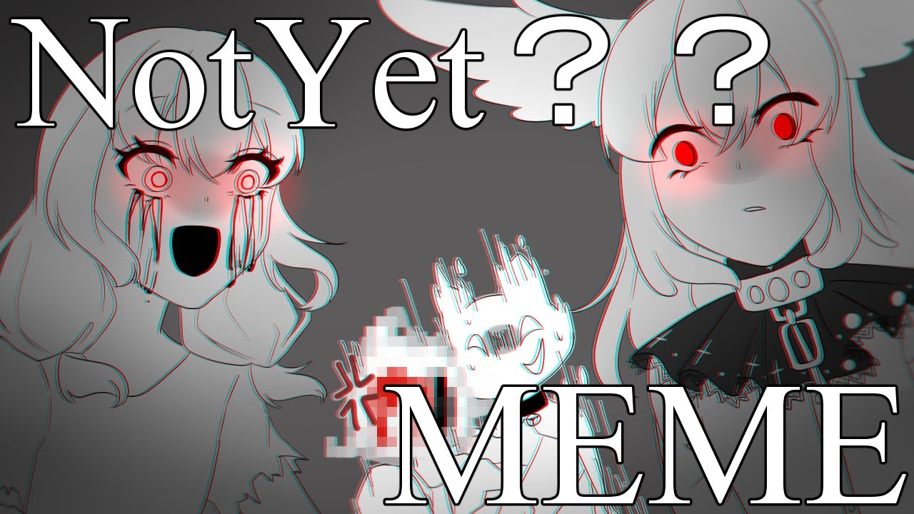 Not Yet??meme?/Creepypasta OC