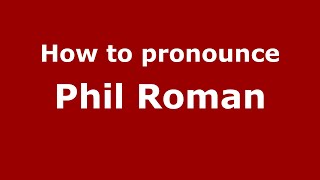 How to pronounce Phil Roman