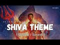 Shiva Theme - Lofi (Slowed + Reverb) | Javed Ali | Brahmāstra | SR Lofi