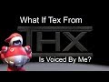 What If Tex From THX Is Voiced By Me