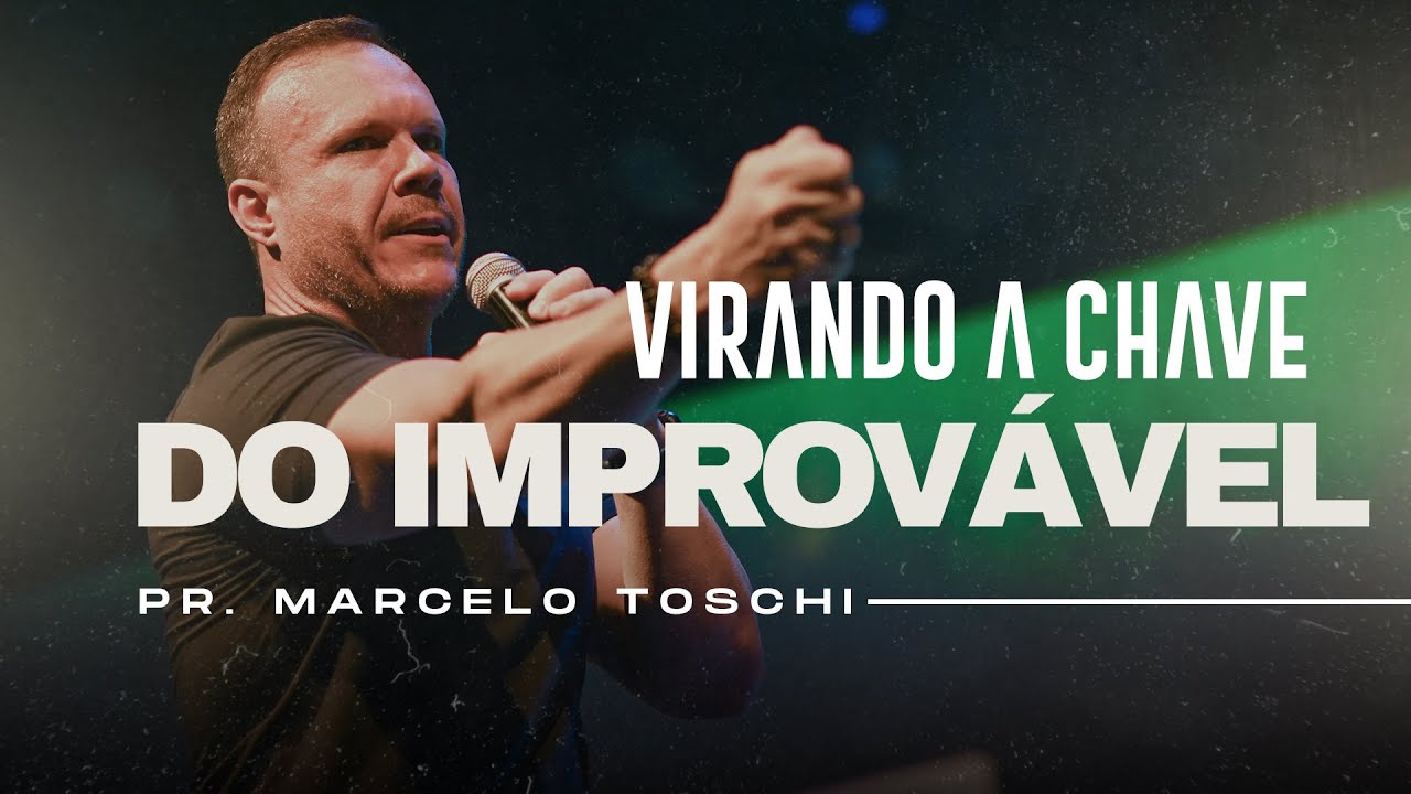Virando a chave do improvável - Pr Marcelo Toschi