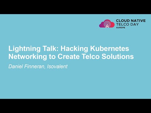 Lightning Talk: Hacking Kubernetes Networking to Create Telco Solutions - Daniel Finneran, Isovalent