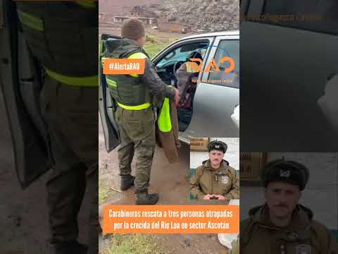 Carabineros rescata a tres personas atrapadas por la crecida del Río Loa en sector Ascotán