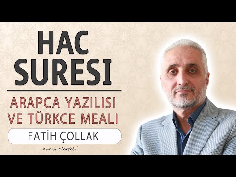 Hac suresi anlamı dinle Fatih Çollak (Hac suresi arapça yazılışı okunuşu ve meali)