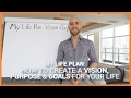 My Life Plan How To Create A Vision Purpose Goals For Your Life