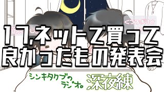 17,ネットで買って良かったもの発表会。【シンキタクブの深夜練】
