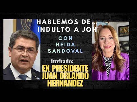 HABLEMOS DE…INDULTO A JOH CON NEIDA SANDOVAL. INVITADO: JUAN ORLANDO HERNÁNDEZ EX PRES. DE HONDURAS 