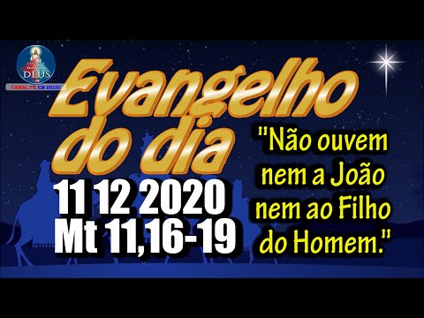EVANGELHO DO DIA 11/12/2020 COM REFLEXÃO. Evangelho (Mt 11,16-19)