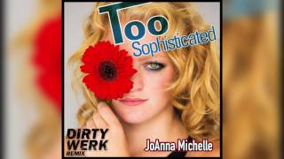 Joanna Michelle - Too Sophisticated (Dirty Werk Remix)