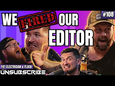 WE FIRED OUR EDITOR ft. The Fat Electrician & Fluck - Unsubscribe Podcast Ep 108