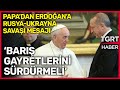 Papa'dan Erdoğan'a Arabuluculuk Mesajı: Barışa Yönelik Gayretlerini Sürdürmeli - TGRT Haber