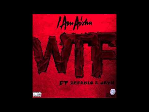 WTF Iam Aisha FT Zefanio & Jayh