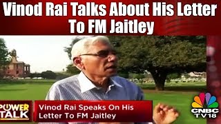 Vinod Rai Speaks On His Letter To FM Jaitley | Power Talk | Exclusive | CNBC TV18