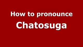 How to pronounce Chatosuga