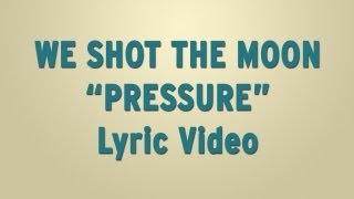 We Shot The Moon - "Pressure" - Lyric Video