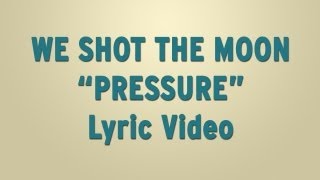 We Shot The Moon - "Pressure" - Lyric Video
