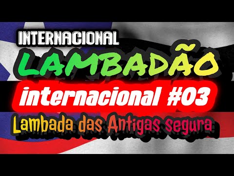 🇱🇷LAMBADA INTERNACIONAL#03!!! ESSA NÃO PODIA FALTAR!! =CANAL LAMBADÃO MARANHENSE OFICIAL