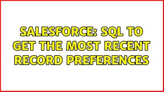Salesforce: SQL to get the most recent record preferences