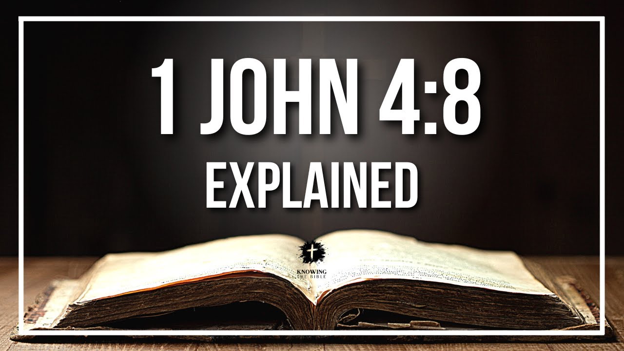 1 JOHN 4:8 EXPLAINED - What Does The Bible Verse 1 John 4:8 [KJV] REALLY Mean?