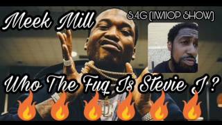 S.4.G REACTION TO MEEK MILL WHO THE FUQ IS STEVIE J ? (IIWIIOP SHOW)