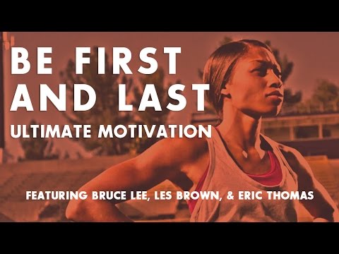 Be First And Last - Ultimate Motivation Video ᴴᴰ Ft. Bruce Lee, Les Brown, & Eric Thomas