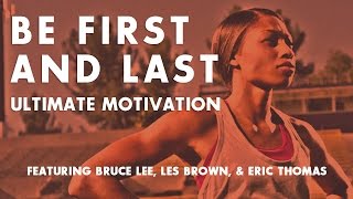 Be First And Last - Ultimate Motivation Video ᴴᴰ Ft. Bruce Lee, Les Brown, & Eric Thomas