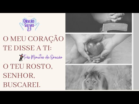Três Minutos de Oração: O meu coração disse a Ti: O teu rosto, Senhor, buscarei.