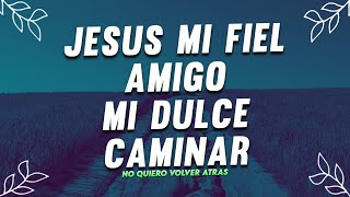 JESUS MI FIEL AMIGO 💕 MUSICA CRISTIANA DE ADORACION 2023 - HIMNOS ADORACION 2023