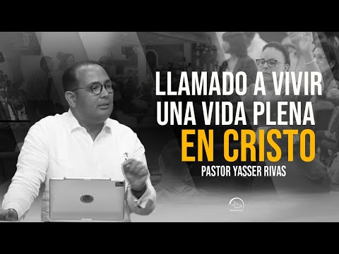 LLAMADO A VIVIR UNA VIDA PLENA EN CRISTO- YASSER RIVAS
