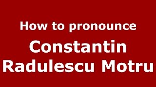 How to pronounce Constantin Rădulescu Motru