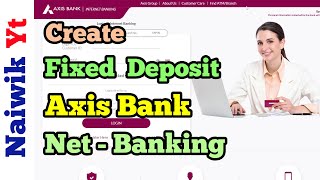 How to create a Fixed Deposit in Axis Bank onine via Internet Banking