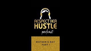 RESPECT HER HUSTLE Mother’s Day episode part 1