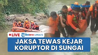 LIVE: Jaksa Kejari Tewas Terseret Arus Sungai saat Kejar Kades Banjar Hulu Tersangka Korupsi