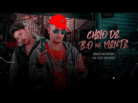 CHEIO DE B.O NA MENTE - BARCA NA BATIDA E MC CEGO ABUSADO