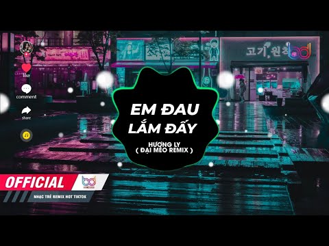 Em Đau Lắm Đấy Remix - Hương Ly x Đại Mèo Remix - Nhìn người mình yêu đau đớn như vậy remix tiktok