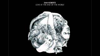 Sam Roberts Band - "Sundance" - Love at the End of the World