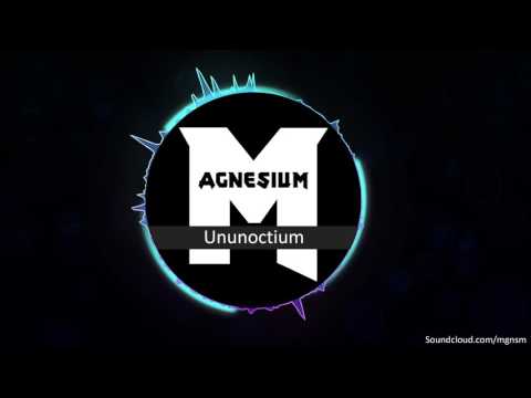 Magnesium - Ununoctium [Dubstep]